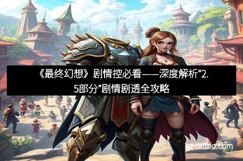 《最终幻想》剧情控必看——深度解析“2.5部分”剧情剧透全攻略