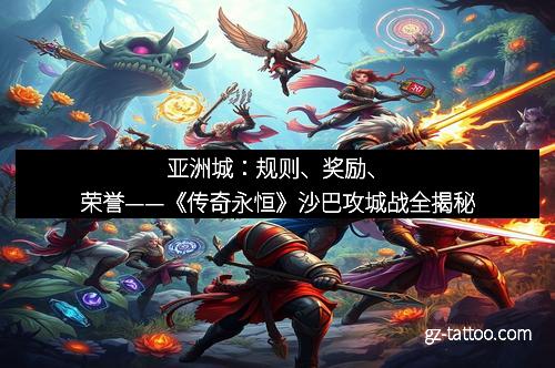 亚洲城：规则、奖励、荣誉——《传奇永恒》沙巴攻城战全揭秘